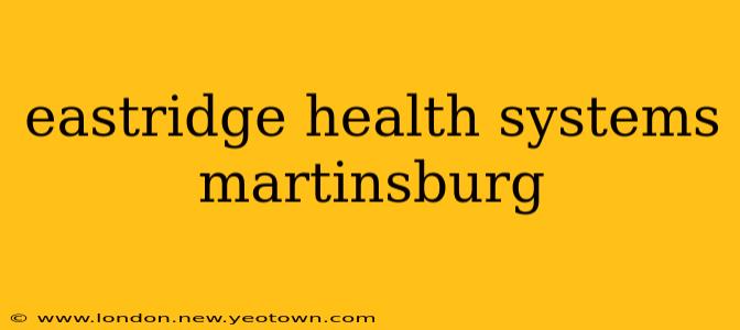 eastridge health systems martinsburg