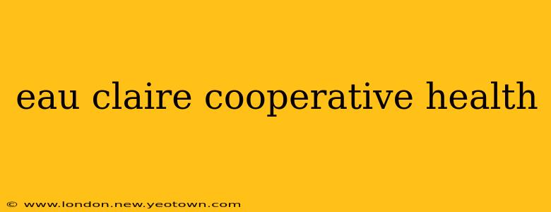 eau claire cooperative health