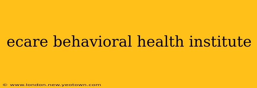 ecare behavioral health institute