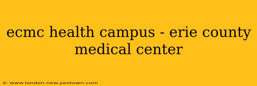 ecmc health campus - erie county medical center