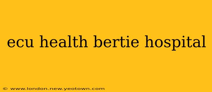 ecu health bertie hospital