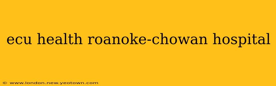 ecu health roanoke-chowan hospital
