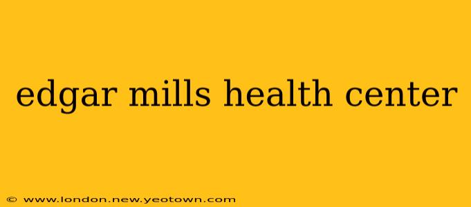 edgar mills health center