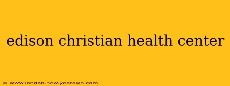 edison christian health center