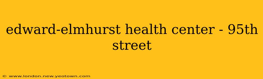 edward-elmhurst health center - 95th street