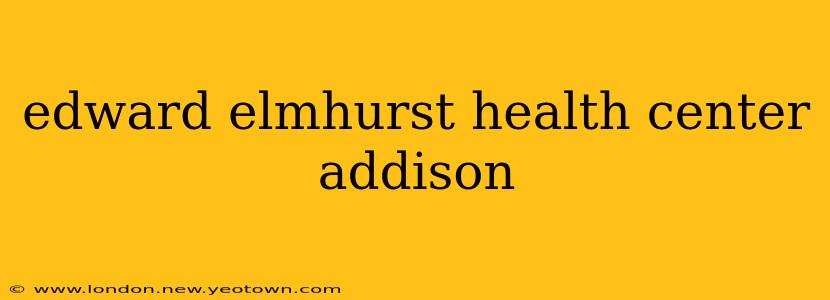edward elmhurst health center addison