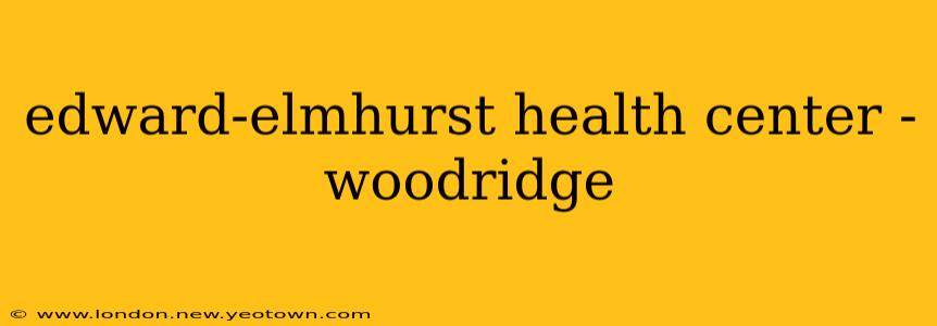 edward-elmhurst health center - woodridge