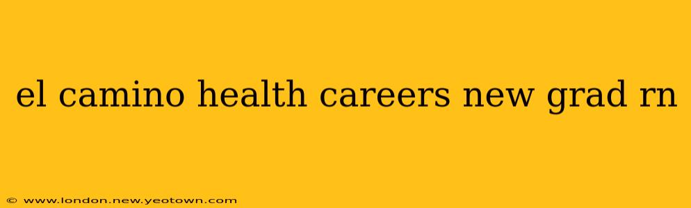el camino health careers new grad rn