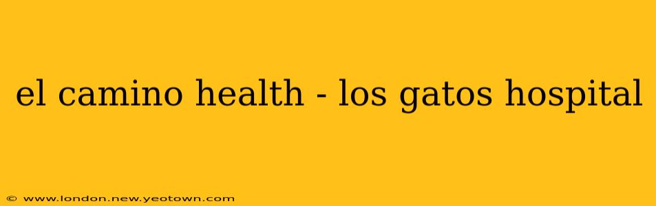 el camino health - los gatos hospital