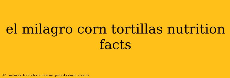 el milagro corn tortillas nutrition facts