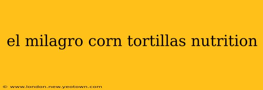 el milagro corn tortillas nutrition