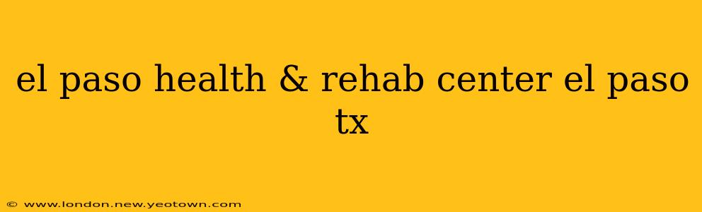 el paso health & rehab center el paso tx