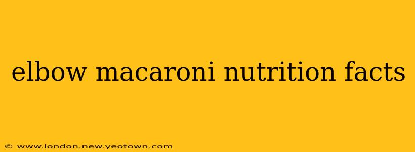 elbow macaroni nutrition facts