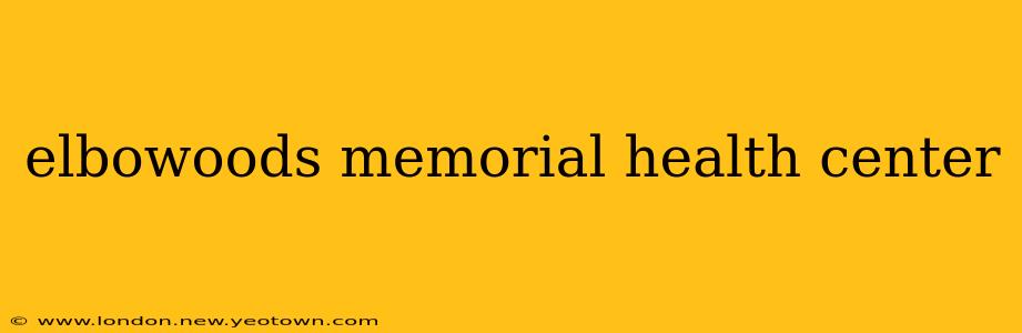 elbowoods memorial health center