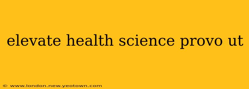 elevate health science provo ut
