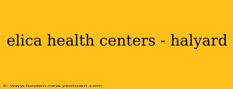 elica health centers - halyard