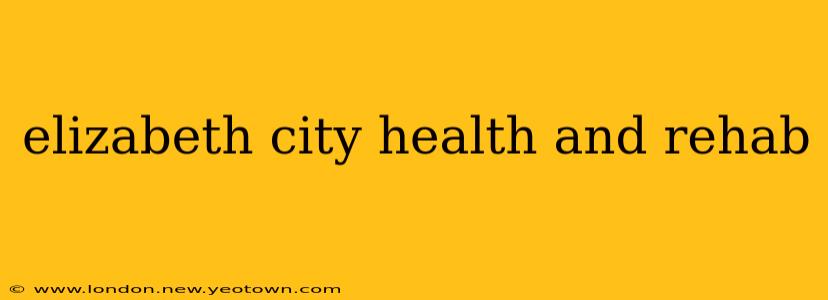 elizabeth city health and rehab