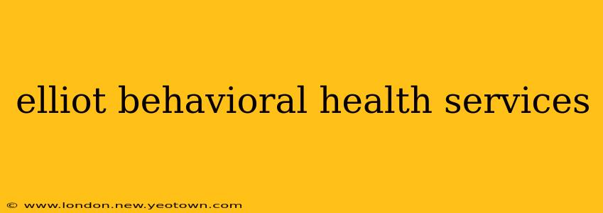 elliot behavioral health services