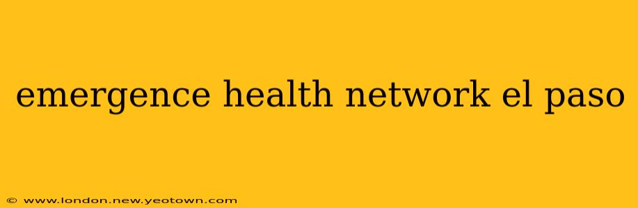 emergence health network el paso