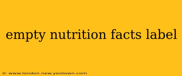 empty nutrition facts label