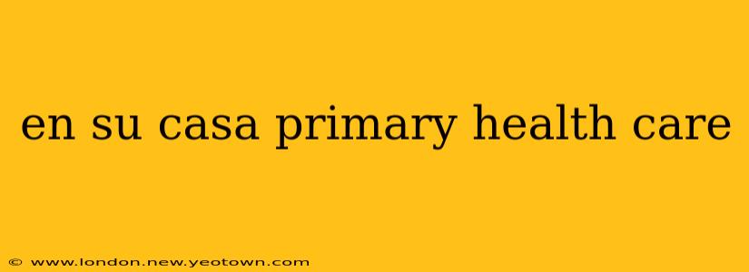en su casa primary health care