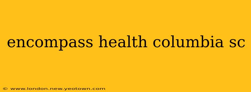 encompass health columbia sc