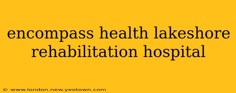 encompass health lakeshore rehabilitation hospital