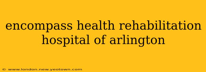 encompass health rehabilitation hospital of arlington