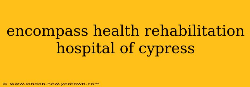 encompass health rehabilitation hospital of cypress