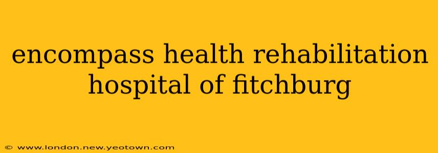 encompass health rehabilitation hospital of fitchburg