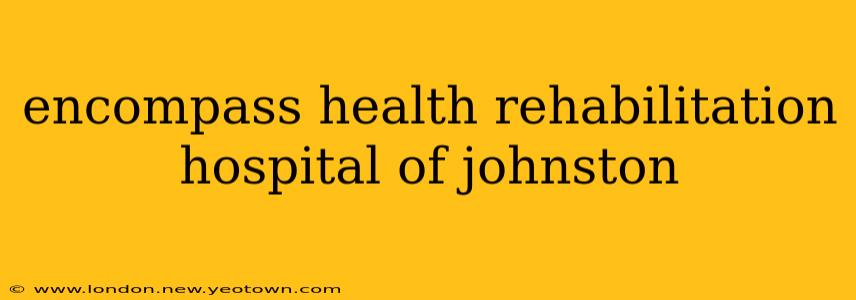 encompass health rehabilitation hospital of johnston