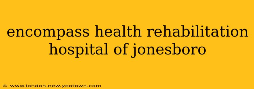 encompass health rehabilitation hospital of jonesboro