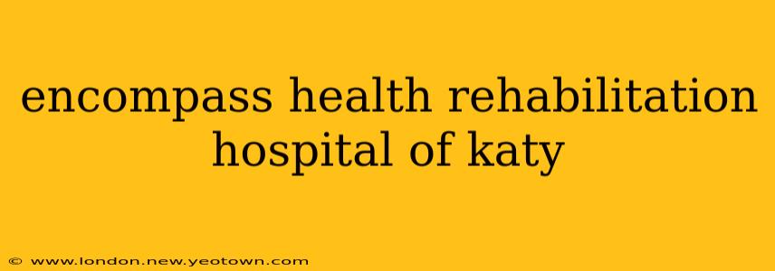 encompass health rehabilitation hospital of katy