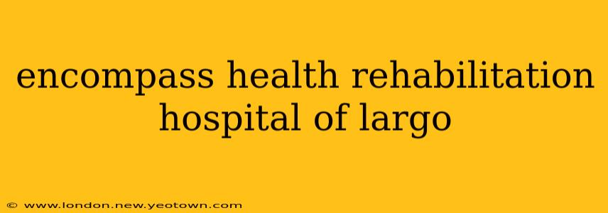 encompass health rehabilitation hospital of largo