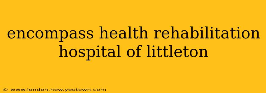encompass health rehabilitation hospital of littleton
