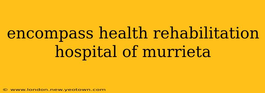 encompass health rehabilitation hospital of murrieta