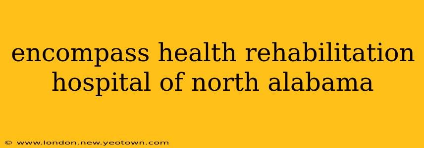 encompass health rehabilitation hospital of north alabama