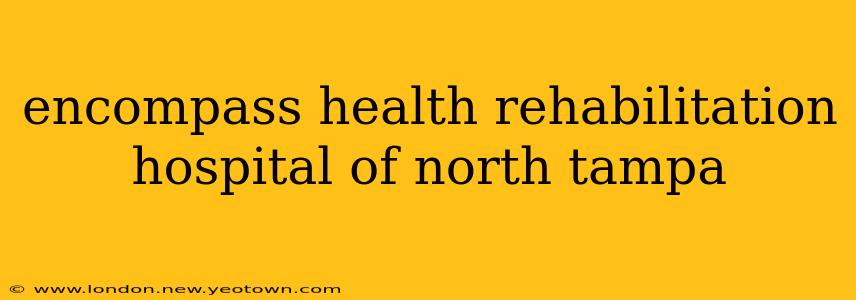 encompass health rehabilitation hospital of north tampa