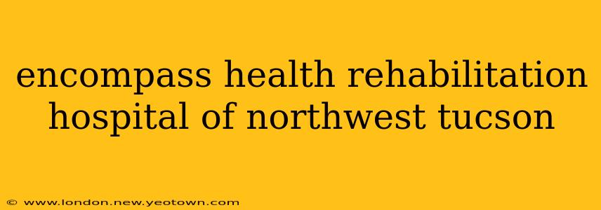 encompass health rehabilitation hospital of northwest tucson
