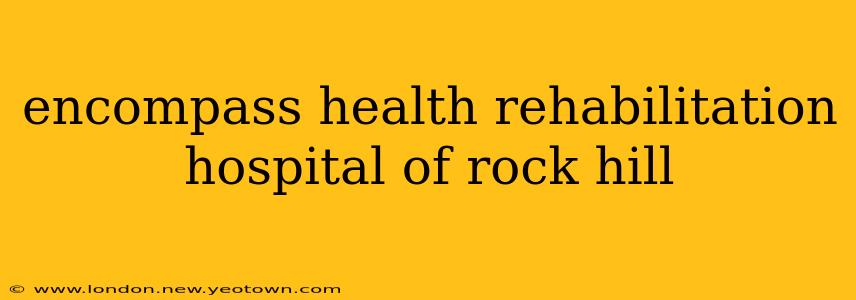 encompass health rehabilitation hospital of rock hill
