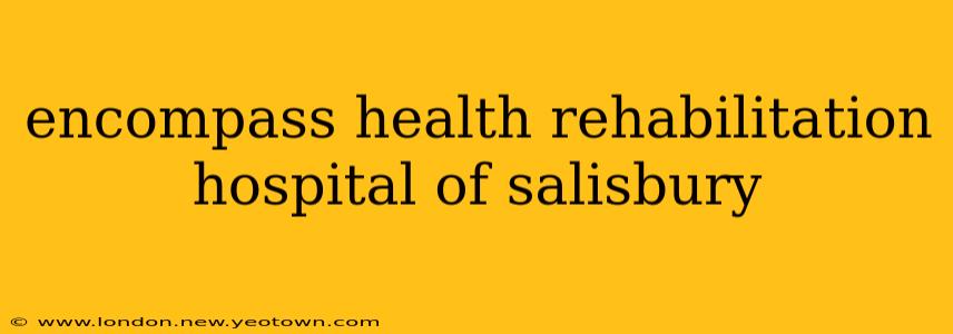 encompass health rehabilitation hospital of salisbury
