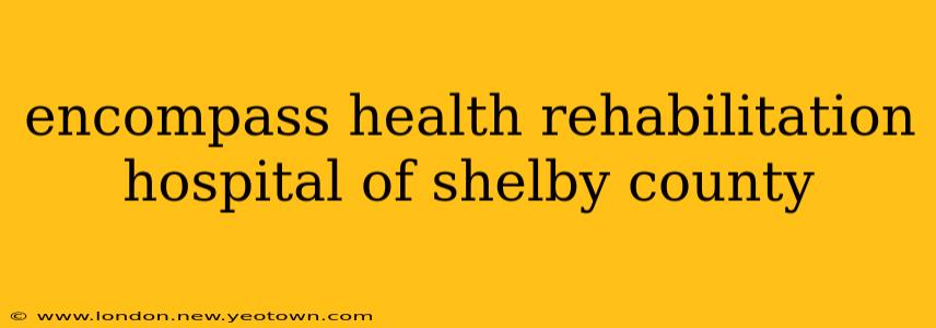 encompass health rehabilitation hospital of shelby county