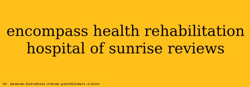 encompass health rehabilitation hospital of sunrise reviews