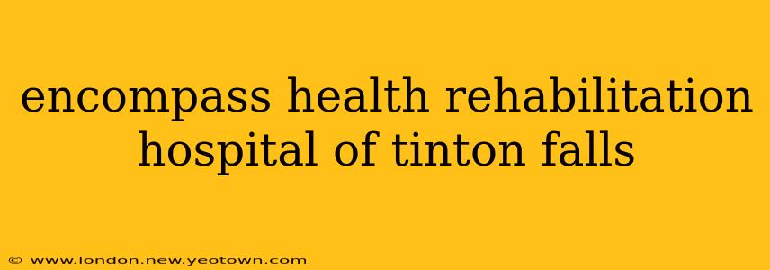 encompass health rehabilitation hospital of tinton falls