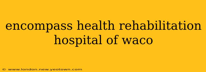 encompass health rehabilitation hospital of waco
