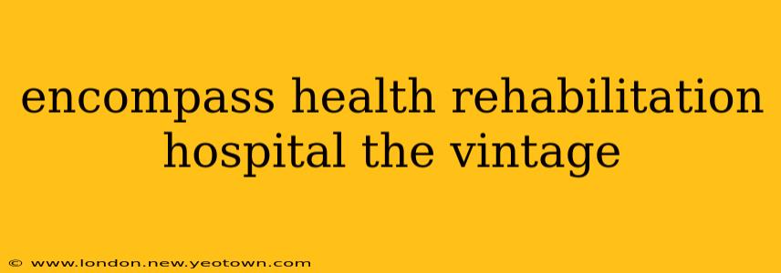 encompass health rehabilitation hospital the vintage