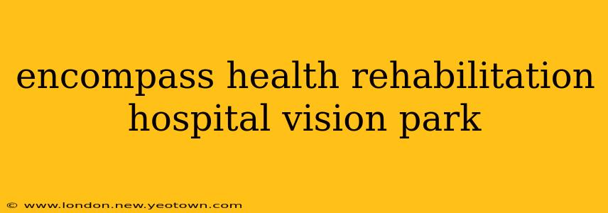 encompass health rehabilitation hospital vision park