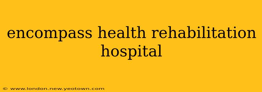 encompass health rehabilitation hospital
