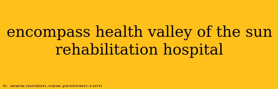 encompass health valley of the sun rehabilitation hospital
