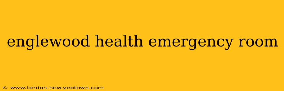 englewood health emergency room